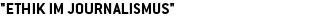 Ethik im Journalismus